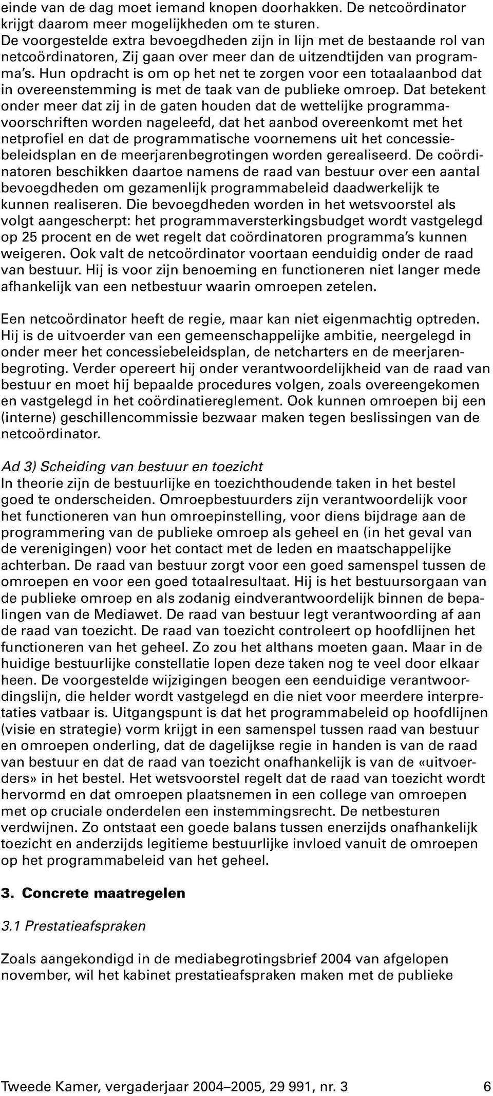 Hun opdracht is om op het net te zorgen voor een totaalaanbod dat in overeenstemming is met de taak van de publieke omroep.