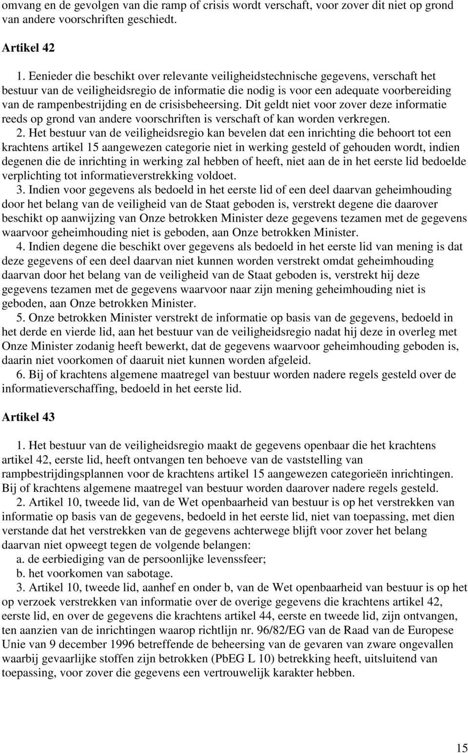 en de crisisbeheersing. Dit geldt niet voor zover deze informatie reeds op grond van andere voorschriften is verschaft of kan worden verkregen. 2.