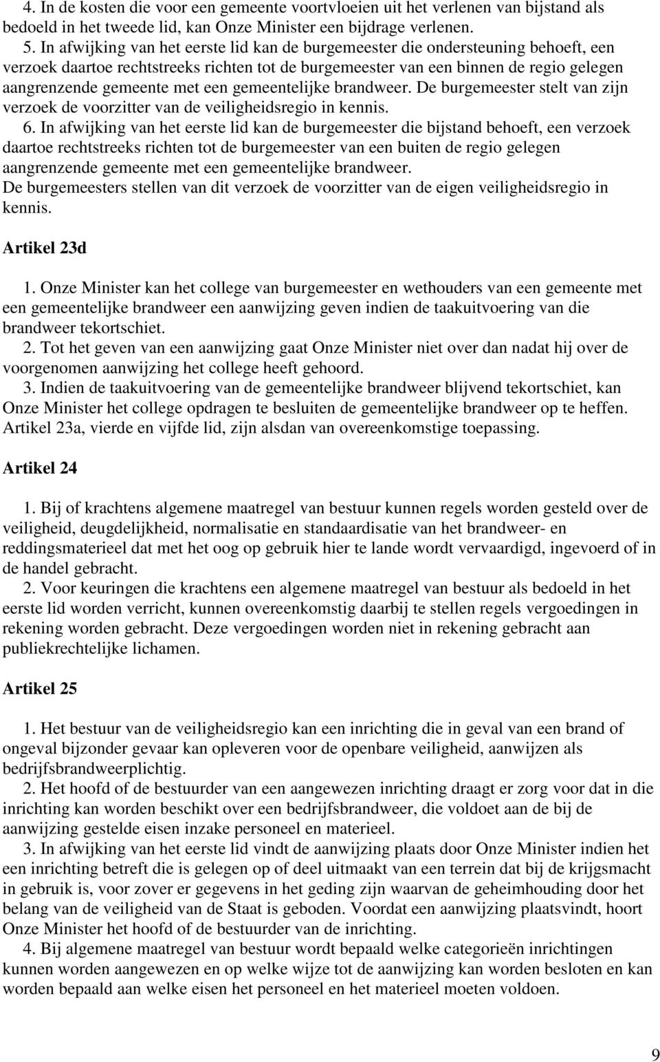 een gemeentelijke brandweer. De burgemeester stelt van zijn verzoek de voorzitter van de veiligheidsregio in kennis. 6.