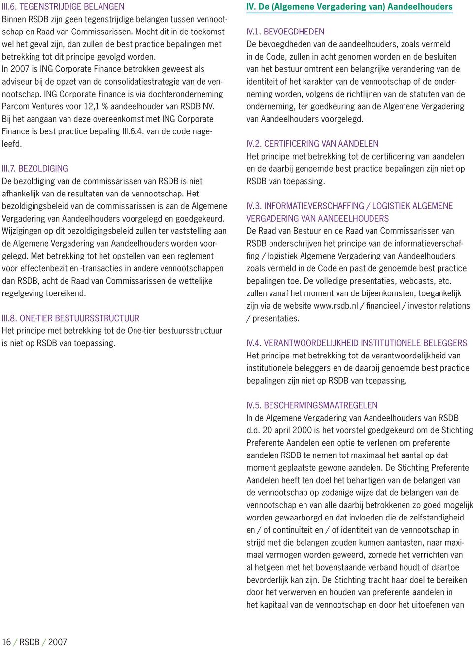 In 2007 is ING Corporate Finance betrokken geweest als adviseur bij de opzet van de consolidatiestrategie van de vennootschap.