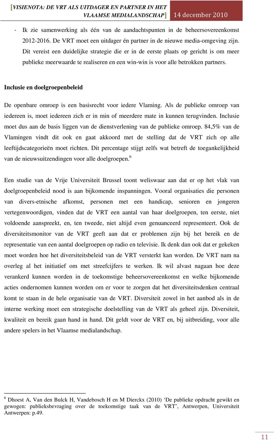 Inclusie en doelgroepenbeleid De openbare omroep is een basisrecht voor iedere Vlaming. Als de publieke omroep van iedereen is, moet iedereen zich er in min of meerdere mate in kunnen terugvinden.