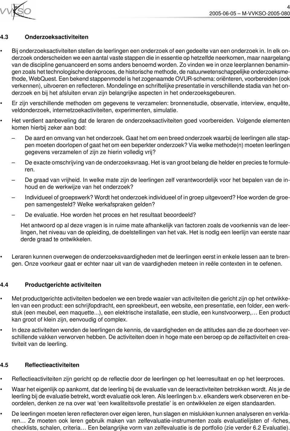 Zo vinden we in onze leerplannen benamingen zoals het technologische denkproces, de historische methode, de natuurwetenschappelijke onderzoeksmethode, WebQuest.