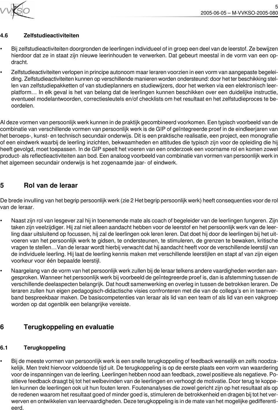 Zelfstudieactiviteiten verlopen in principe autonoom maar leraren voorzien in een vorm van aangepaste begeleiding.