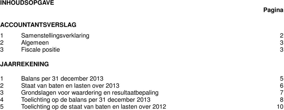 lasten over 2013 6 3 Grondslagen voor waardering en resultaatbepaling 7 4 Toelichting