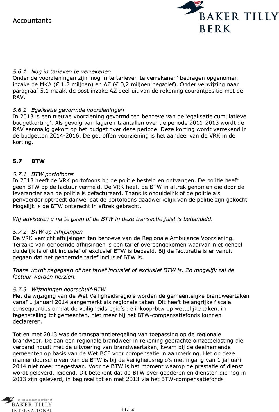 2 Egalisatie gevormde voorzieningen In 2013 is een nieuwe voorziening gevormd ten behoeve van de egalisatie cumulatieve budgetkorting.