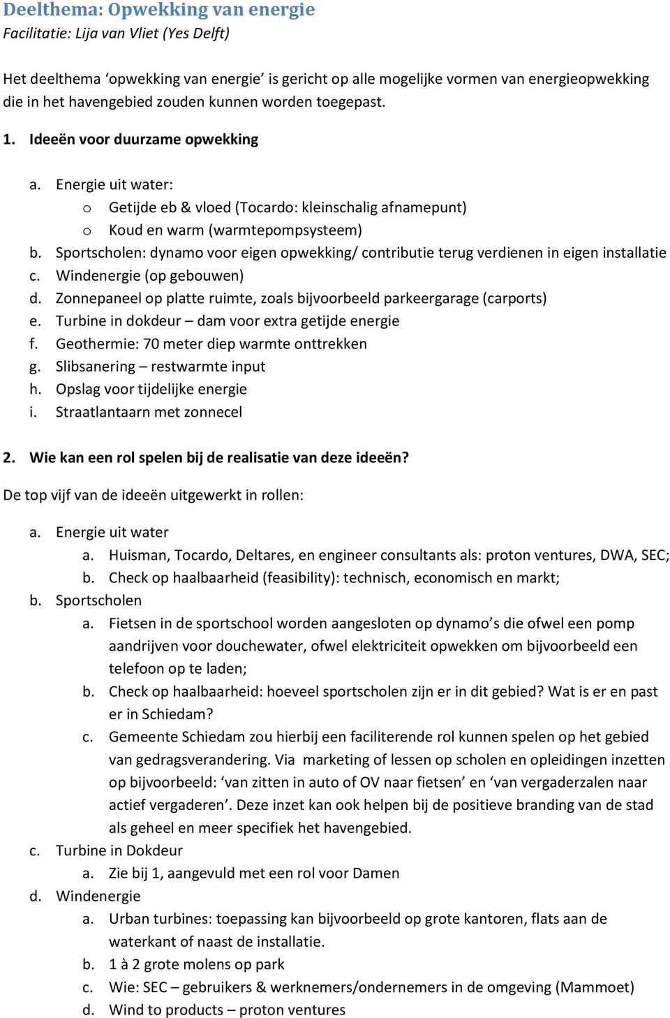 Sportscholen: dynamo voor eigen opwekking/ contributie terug verdienen in eigen installatie c. Windenergie (op gebouwen) d. Zonnepaneel op platte ruimte, zoals bijvoorbeeld parkeergarage (carports) e.