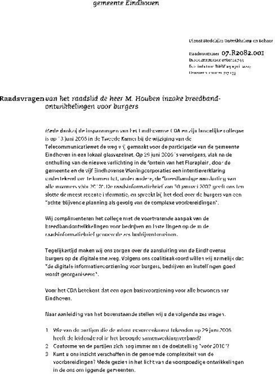 Houben inzake breedbandontwikkelingen voor burgers Mede dankzij de inspanningen van het Eindhovense CDA en zijn landelijke collegae is op 13 juni 2006 in de Tweede Kamer bij de wijziging van de