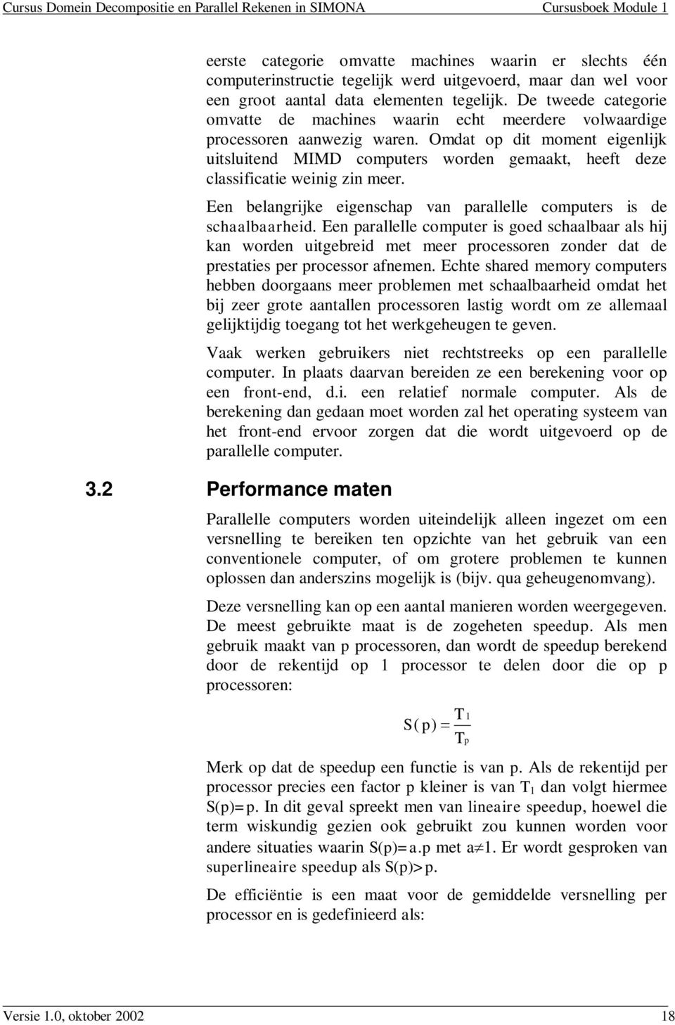 Omdat op dit moment eigenlijk uitsluitend MIMD computers worden gemaakt, heeft deze classificatie weinig zin meer. Een belangrijke eigenschap van parallelle computers is de schaalbaarheid.