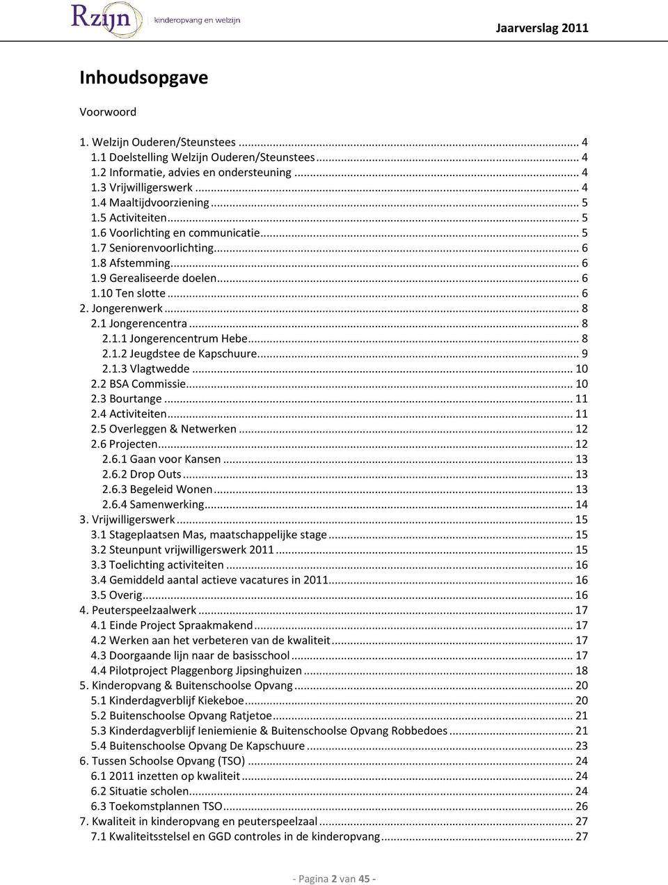 1 Jongerencentra... 8 2.1.1 Jongerencentrum Hebe... 8 2.1.2 Jeugdstee de Kapschuure... 9 2.1.3 Vlagtwedde... 10 2.2 BSA Commissie... 10 2.3 Bourtange... 11 2.4 Activiteiten... 11 2.5 Overleggen & Netwerken.