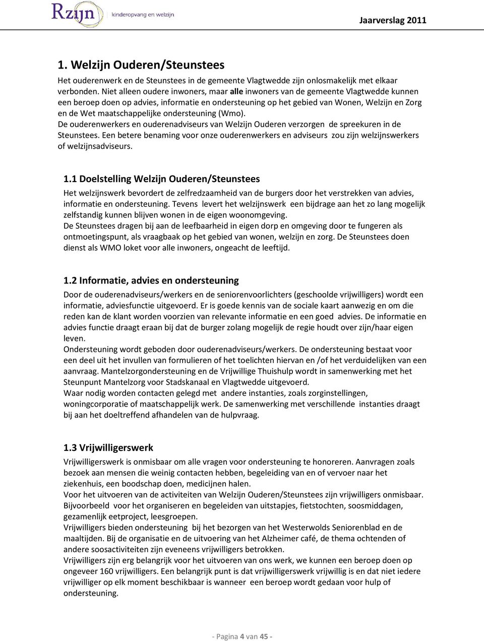 maatschappelijke ondersteuning (Wmo). De ouderenwerkers en ouderenadviseurs van Welzijn Ouderen verzorgen de spreekuren in de Steunstees.