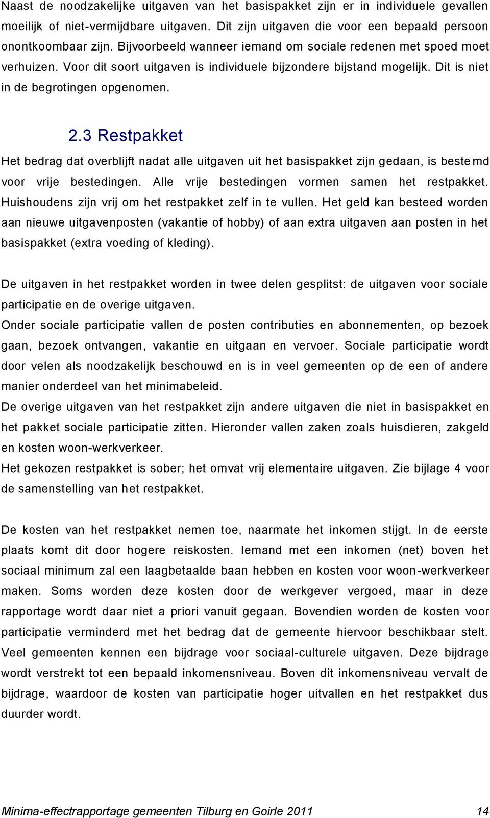 3 Restpakket Het bedrag dat overblijft nadat alle uitgaven uit het basispakket zijn gedaan, is beste md voor vrije bestedingen. Alle vrije bestedingen vormen samen het restpakket.