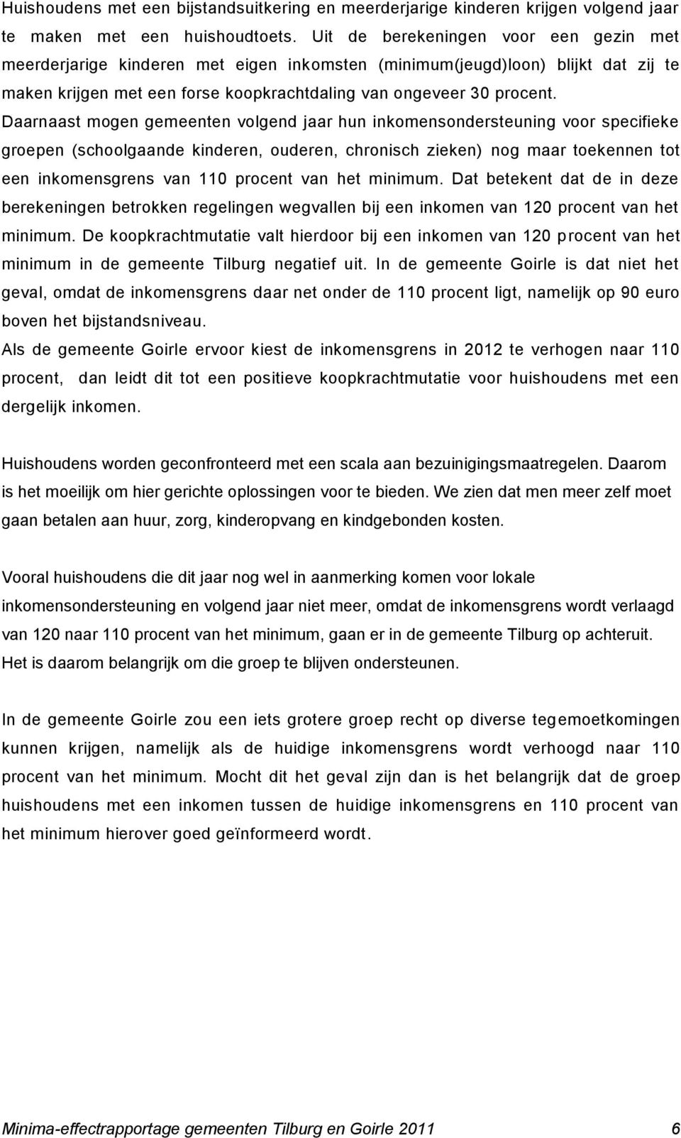 Daarnaast mogen gemeenten volgend jaar hun inkomensondersteuning voor specifieke groepen (schoolgaande kinderen, ouderen, chronisch zieken) nog maar toekennen tot een inkomensgrens van 110 procent