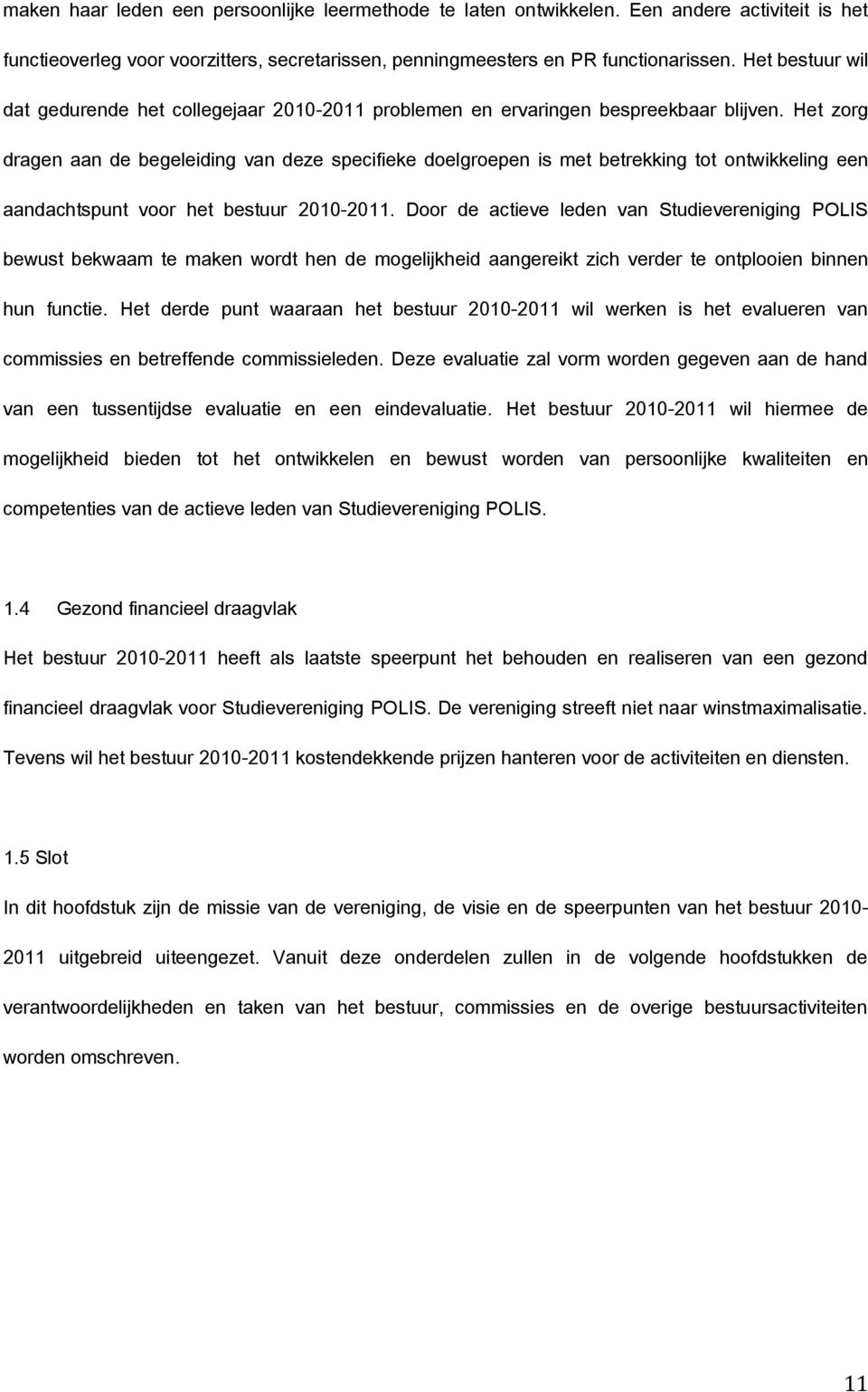 Het zorg dragen aan de begeleiding van deze specifieke doelgroepen is met betrekking tot ontwikkeling een aandachtspunt voor het bestuur 2010-2011.