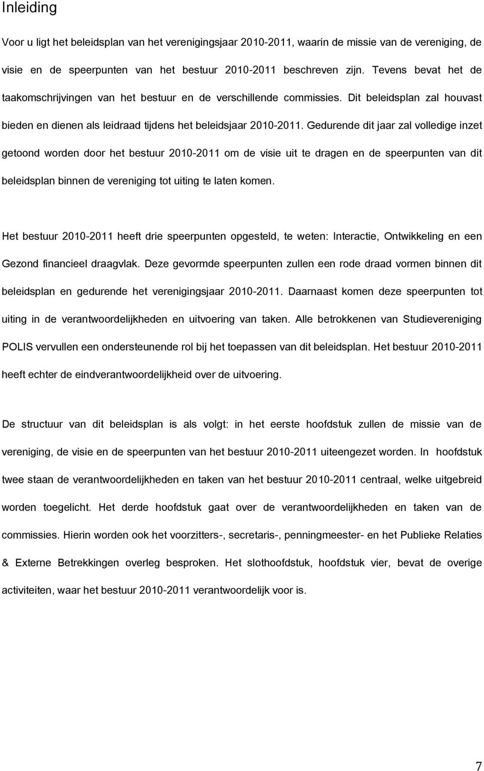 Gedurende dit jaar zal volledige inzet getoond worden door het bestuur 2010-2011 om de visie uit te dragen en de speerpunten van dit beleidsplan binnen de vereniging tot uiting te laten komen.