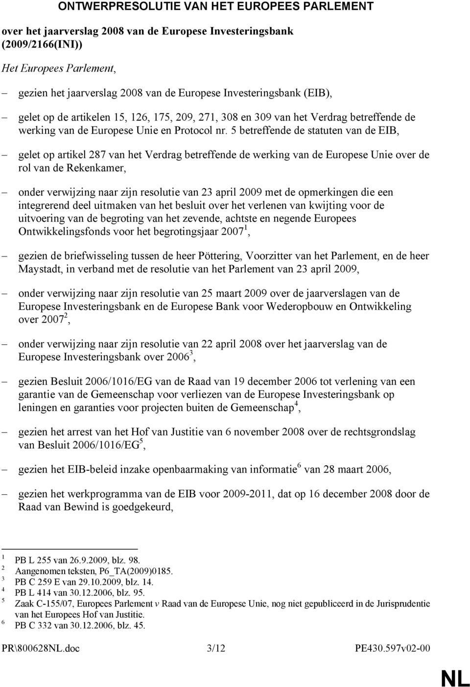 5 betreffende de statuten van de EIB, gelet op artikel 287 van het Verdrag betreffende de werking van de Europese Unie over de rol van de Rekenkamer, onder verwijzing naar zijn resolutie van 23 april