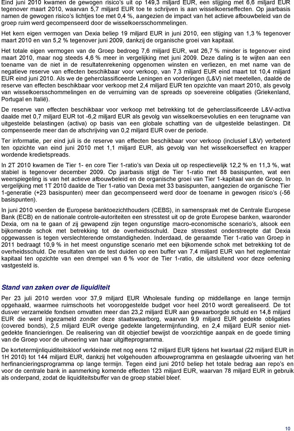Het kern eigen vermogen van Dexia beliep 19 miljard EUR in juni 2010, een stijging van 1,3 % tegenover maart 2010 en van 5,2 % tegenover juni 2009, dankzij de organische groei van kapitaal.