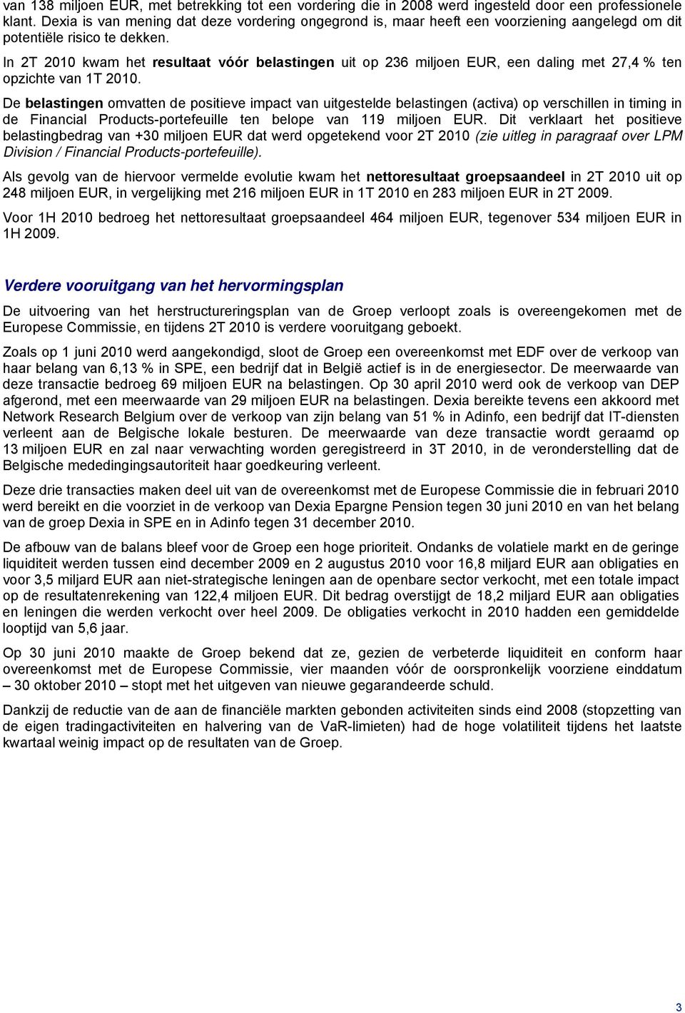 In 2T 2010 kwam het resultaat vόόr belastingen uit op 236 miljoen EUR, een daling met 27,4 % ten opzichte van 1T 2010.