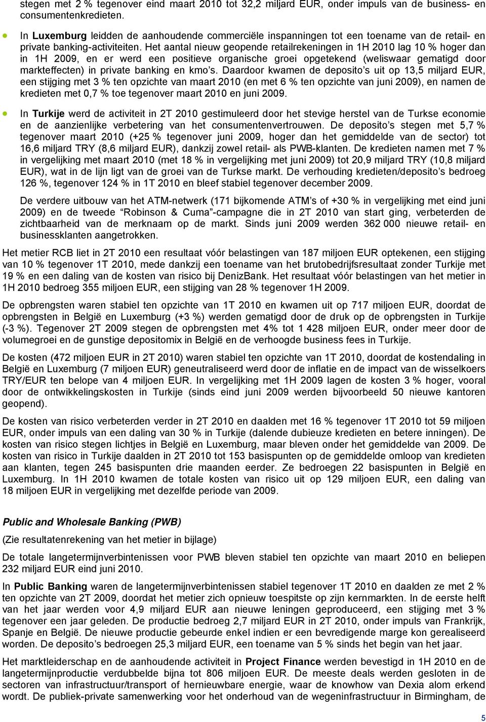 Het aantal nieuw geopende retailrekeningen in 1H 2010 lag 10 % hoger dan in 1H 2009, en er werd een positieve organische groei opgetekend (weliswaar gematigd door markteffecten) in private banking en