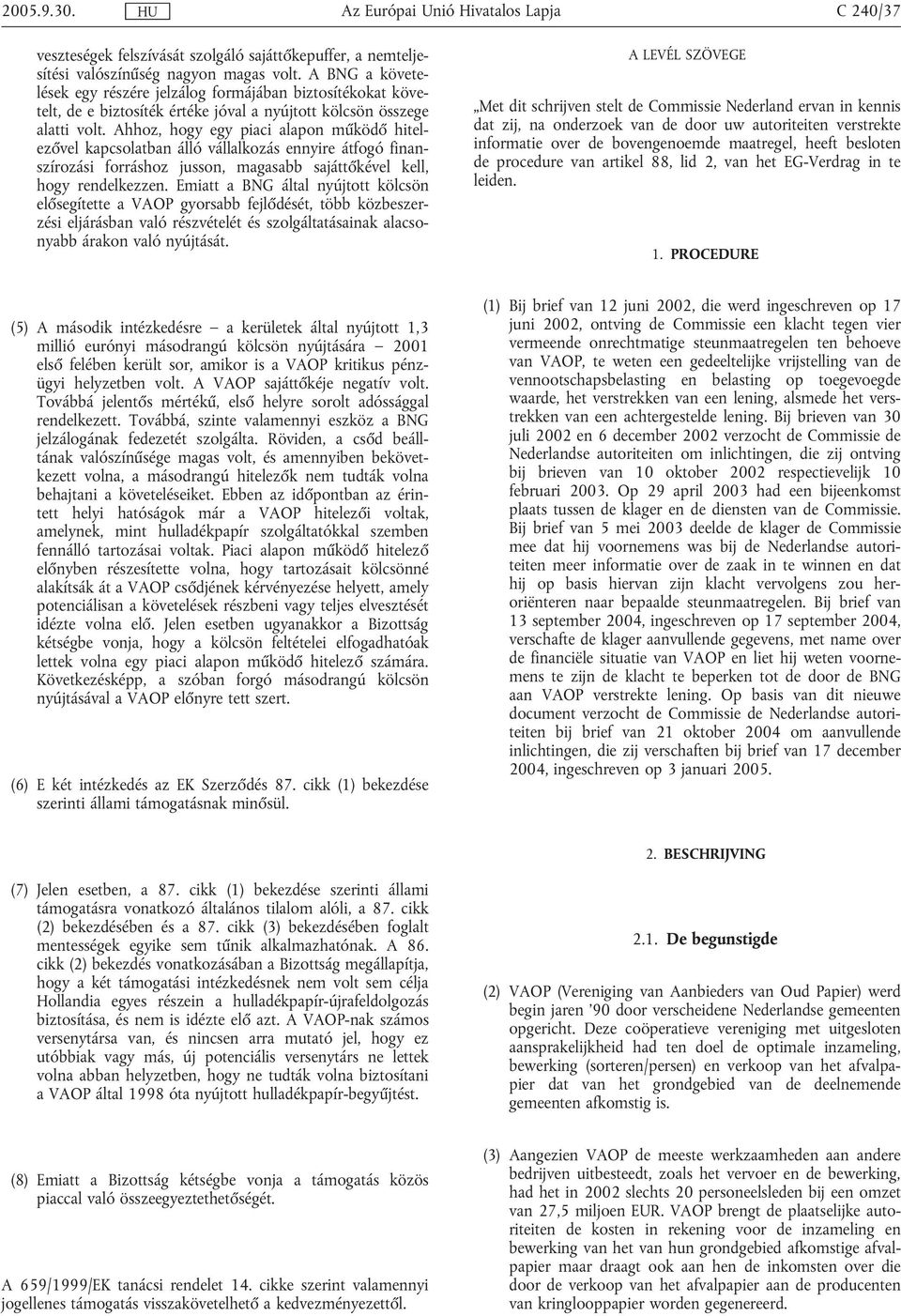 Ahhoz, hogy egy piaci alapon működő hitelezővel kapcsolatban álló vállalkozás ennyire átfogó finanszírozási forráshoz jusson, magasabb sajáttőkével kell, hogy rendelkezzen.