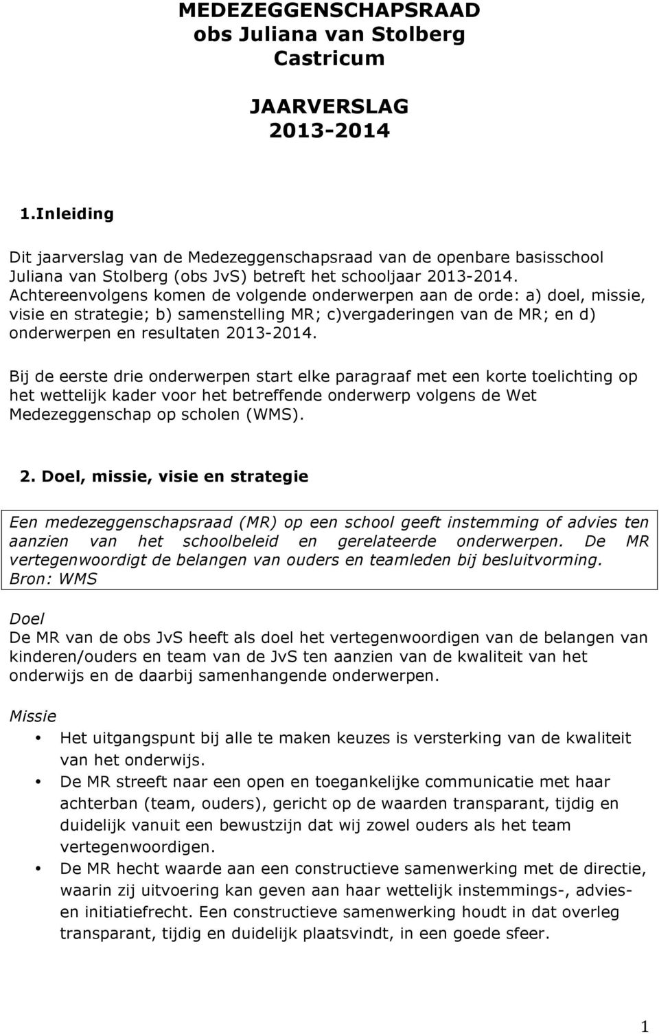 Achtereenvolgens komen de volgende onderwerpen aan de orde: a) doel, missie, visie en strategie; b) samenstelling MR; c)vergaderingen van de MR; en d) onderwerpen en resultaten 2013-2014.