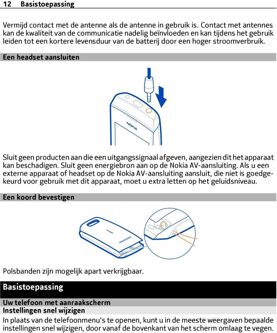 Een headset aansluiten Sluit geen producten aan die een uitgangssignaal afgeven, aangezien dit het apparaat kan beschadigen. Sluit geen energiebron aan op de Nokia AV-aansluiting.