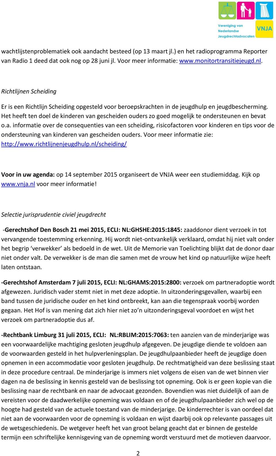 Het heeft ten doel de kinderen van gescheiden ouders zo goed mogelijk te ondersteunen en bevat o.a. informatie over de consequenties van een scheiding, risicofactoren voor kinderen en tips voor de ondersteuning van kinderen van gescheiden ouders.