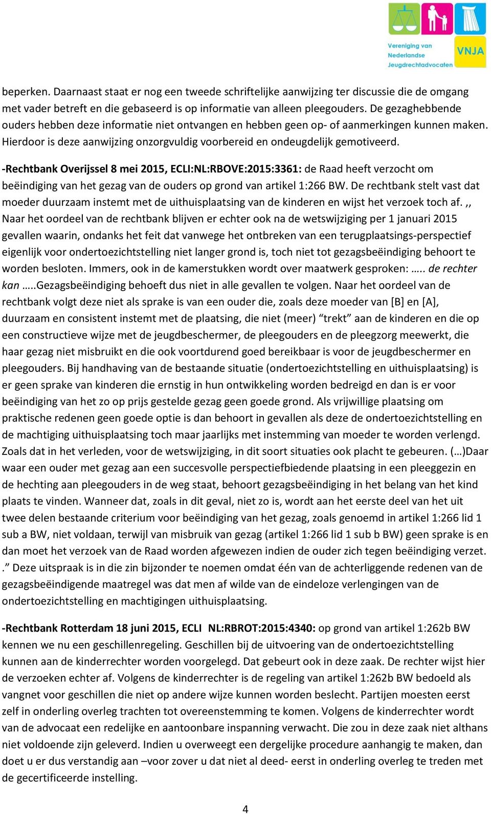 -Rechtbank Overijssel 8 mei 2015, ECLI:NL:RBOVE:2015:3361: de Raad heeft verzocht om beëindiging van het gezag van de ouders op grond van artikel 1:266 BW.