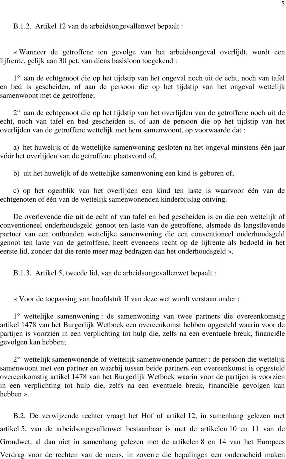 wettelijk samenwoont met de getroffene; 2 aan de echtgenoot die op het tijdstip van het overlijden van de getroffene noch uit de echt, noch van tafel en bed gescheiden is, of aan de persoon die op