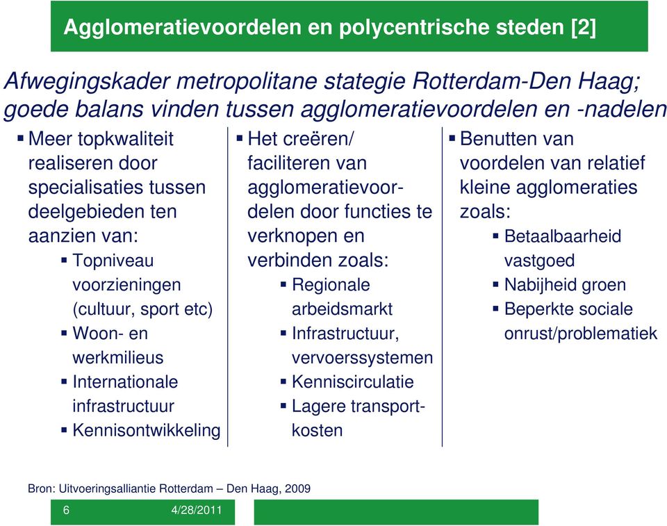 creëren/ faciliteren van agglomeratievoordelen door functies te verknopen en verbinden zoals: Regionale arbeidsmarkt Infrastructuur, vervoerssystemen Kenniscirculatie Lagere transportkosten