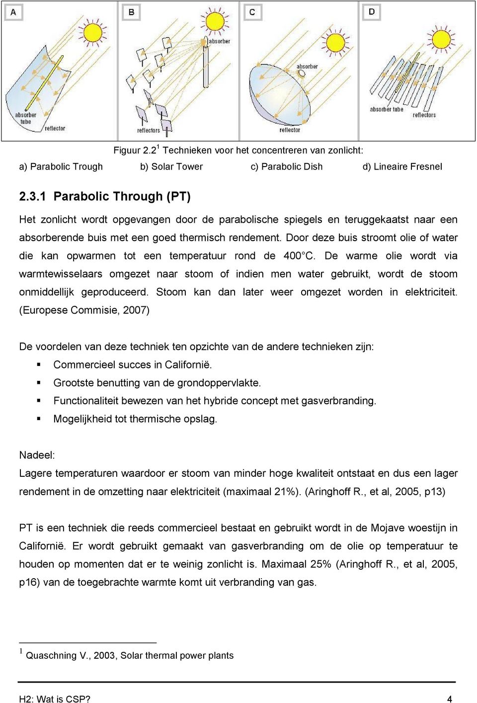 Door deze buis stroomt olie of water die kan opwarmen tot een temperatuur rond de 400 C.