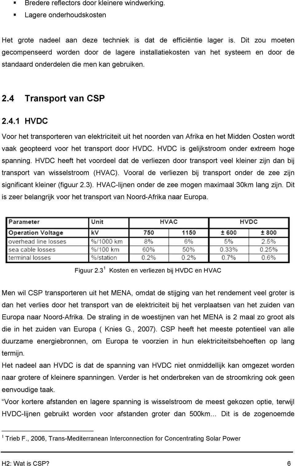 Transport van CSP 2.4.1 HVDC Voor het transporteren van elektriciteit uit het noorden van Afrika en het Midden Oosten wordt vaak geopteerd voor het transport door HVDC.