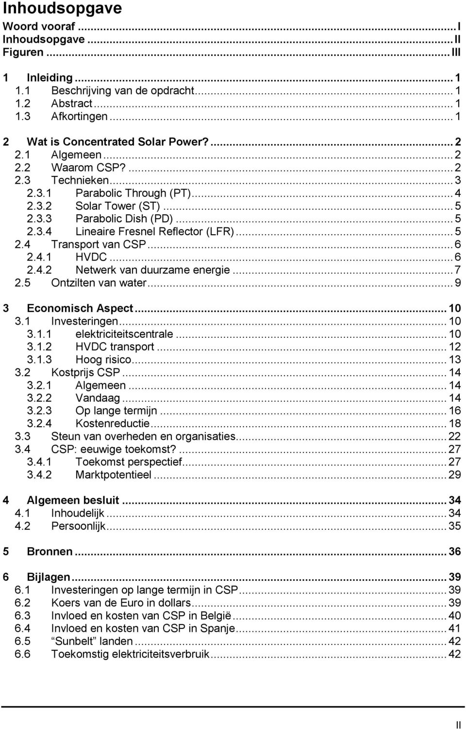 ..6 2.4.1 HVDC...6 2.4.2 Netwerk van duurzame energie...7 2.5 Ontzilten van water...9 3 Economisch Aspect...10 3.1 Investeringen...10 3.1.1 elektriciteitscentrale...10 3.1.2 HVDC transport...12 3.1.3 Hoog risico.