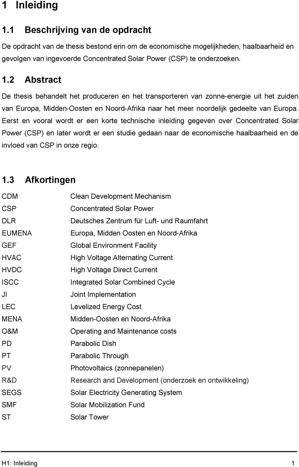 2 Abstract De thesis behandelt het produceren en het transporteren van zonne-energie uit het zuiden van Europa, Midden-Oosten en Noord-Afrika naar het meer noordelijk gedeelte van Europa.