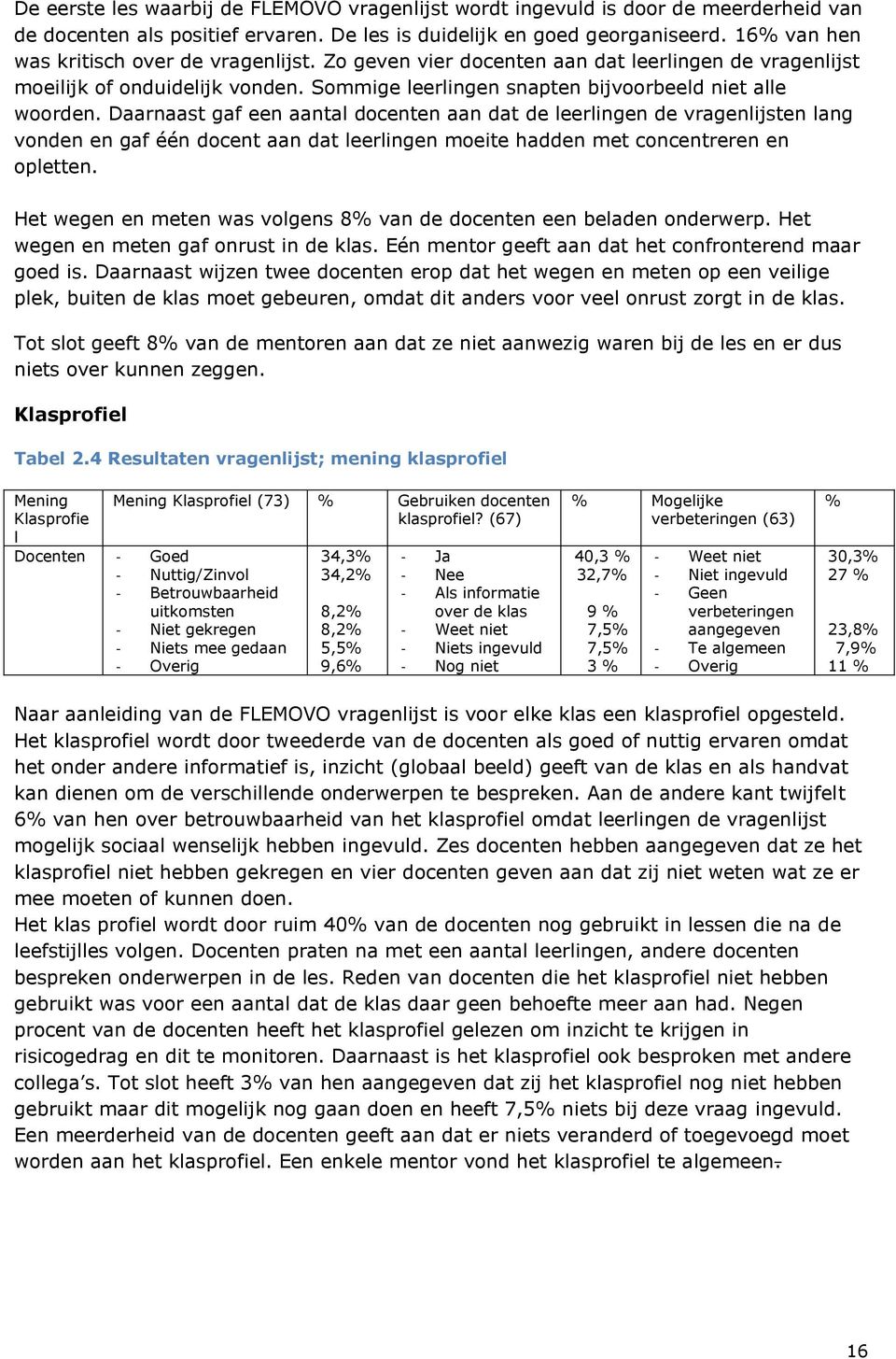 Daarnaast gaf een aantal docenten aan dat de leerlingen de vragenlijsten lang vonden en gaf één docent aan dat leerlingen moeite hadden met concentreren en opletten.