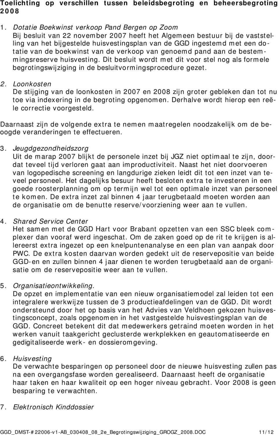 van de boekwinst van de verkoop van genoemd pand aan de bestemmingsreserve huisvesting. Dit besluit wordt met dit voor stel nog als formele begrotingswijziging in de besluitvormingsprocedure gezet. 2.