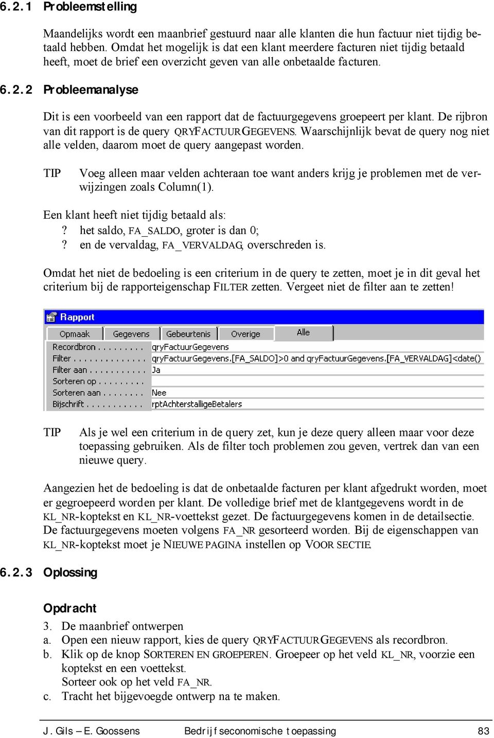 2 Probleemanalyse Dit is een voorbeeld van een rapport dat de factuurgegevens groepeert per klant. De rijbron van dit rapport is de query QRYFACTUURGEGEVENS.