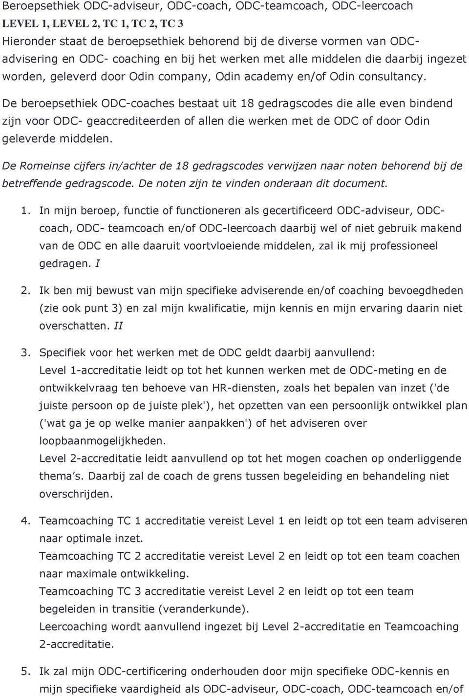 De beroepsethiek ODC-coaches bestaat uit 18 gedragscodes die alle even bindend zijn voor ODC- geaccrediteerden of allen die werken met de ODC of door Odin geleverde middelen.