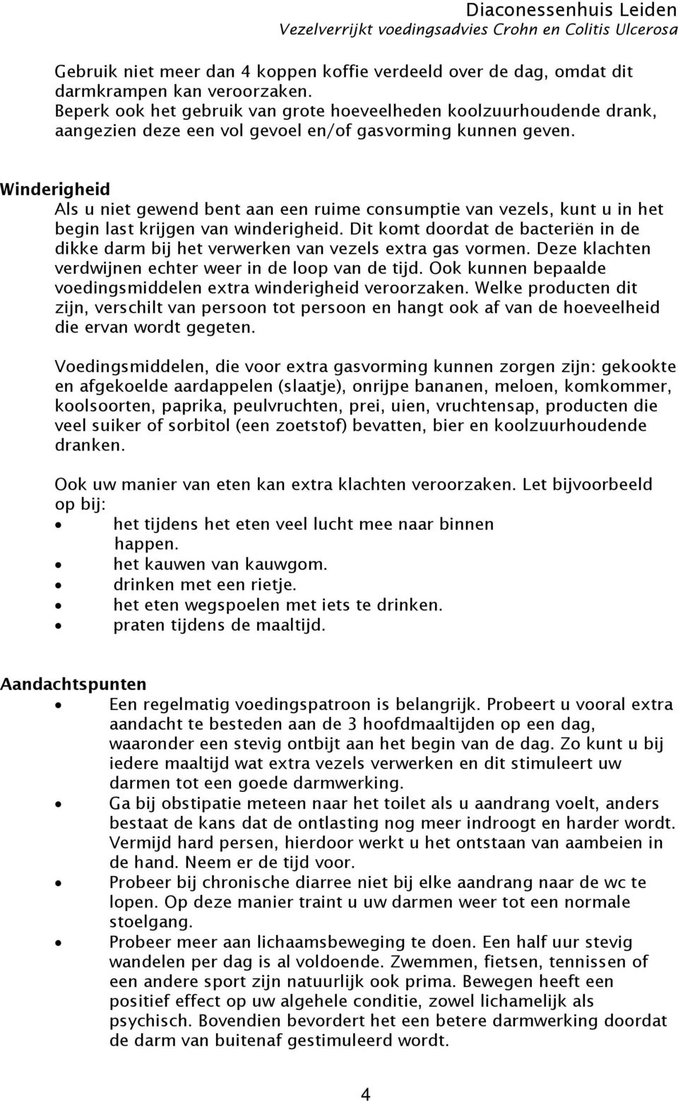 Winderigheid Als u niet gewend bent aan een ruime consumptie van vezels, kunt u in het begin last krijgen van winderigheid.