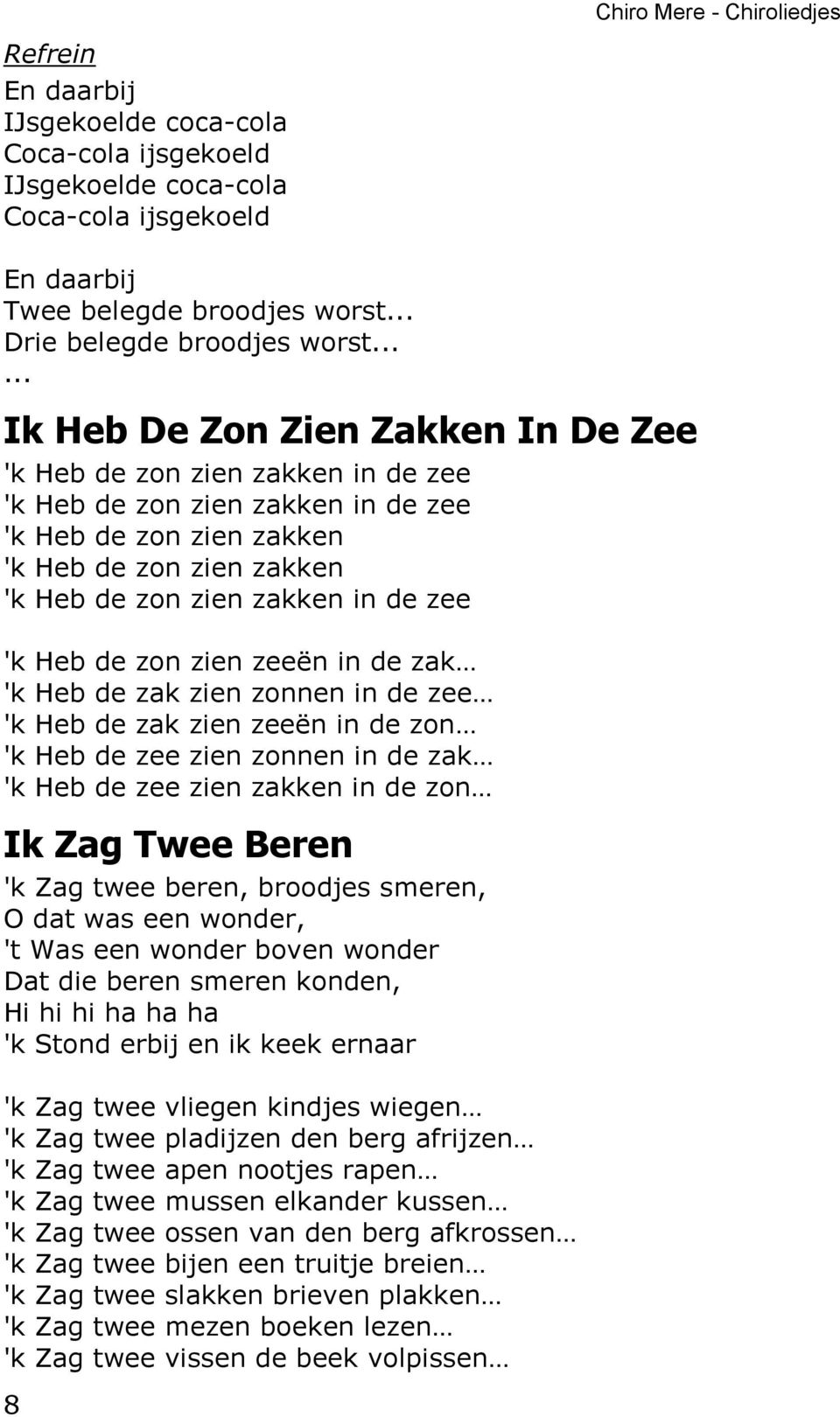 zee 'k Heb de zon zien zeeën in de zak 'k Heb de zak zien zonnen in de zee 'k Heb de zak zien zeeën in de zon 'k Heb de zee zien zonnen in de zak 'k Heb de zee zien zakken in de zon Ik Zag Twee Beren