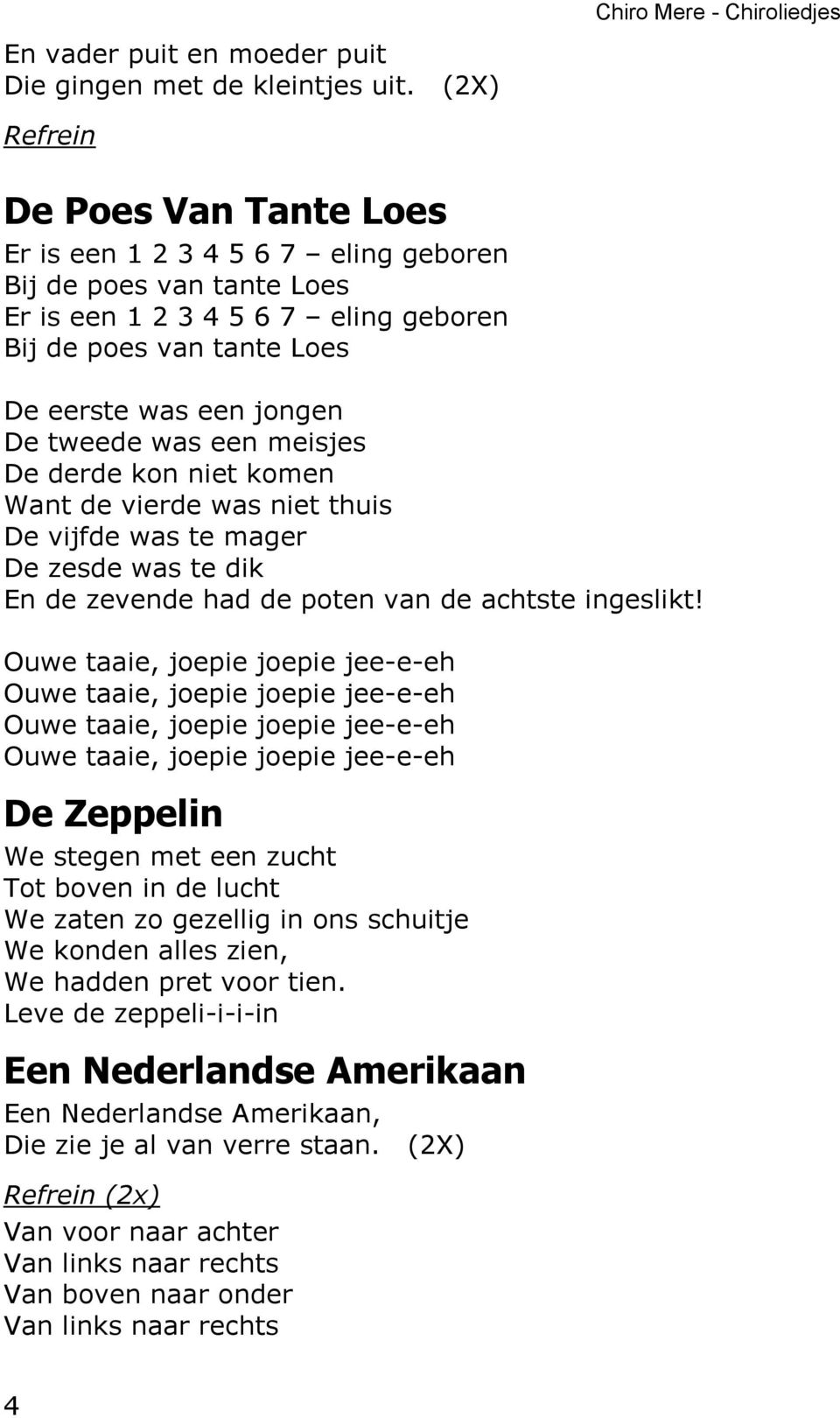 een meisjes De derde kon niet komen Want de vierde was niet thuis De vijfde was te mager De zesde was te dik En de zevende had de poten van de achtste ingeslikt!