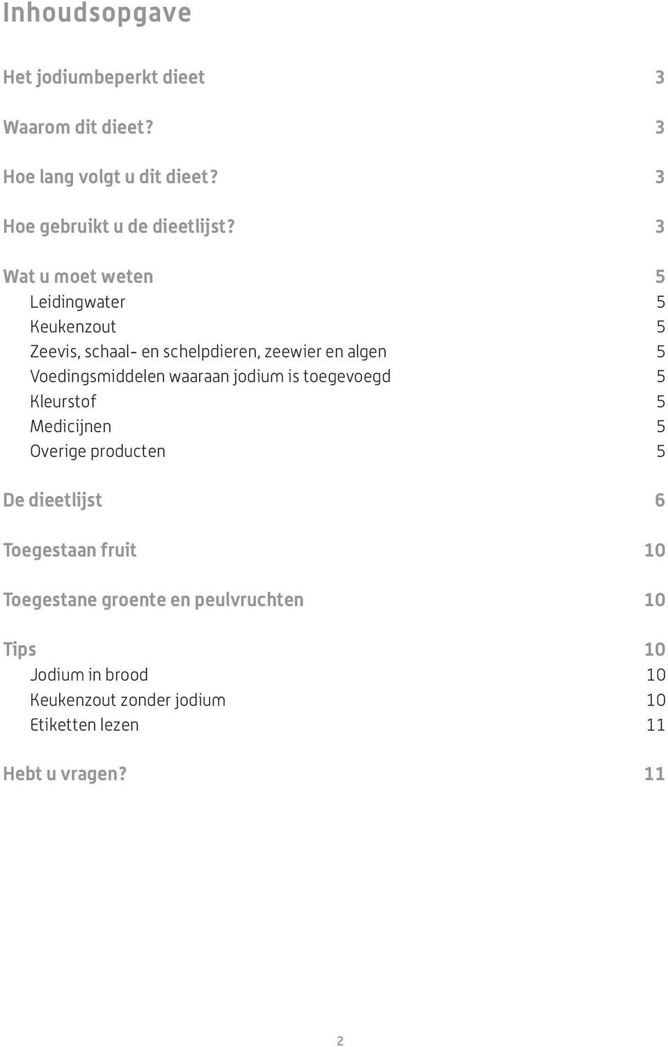 waaraan jodium is toegevoegd 5 Kleurstof 5 Medicijnen 5 Overige producten 5 De dieetlijst 6 Toegestaan fruit 10