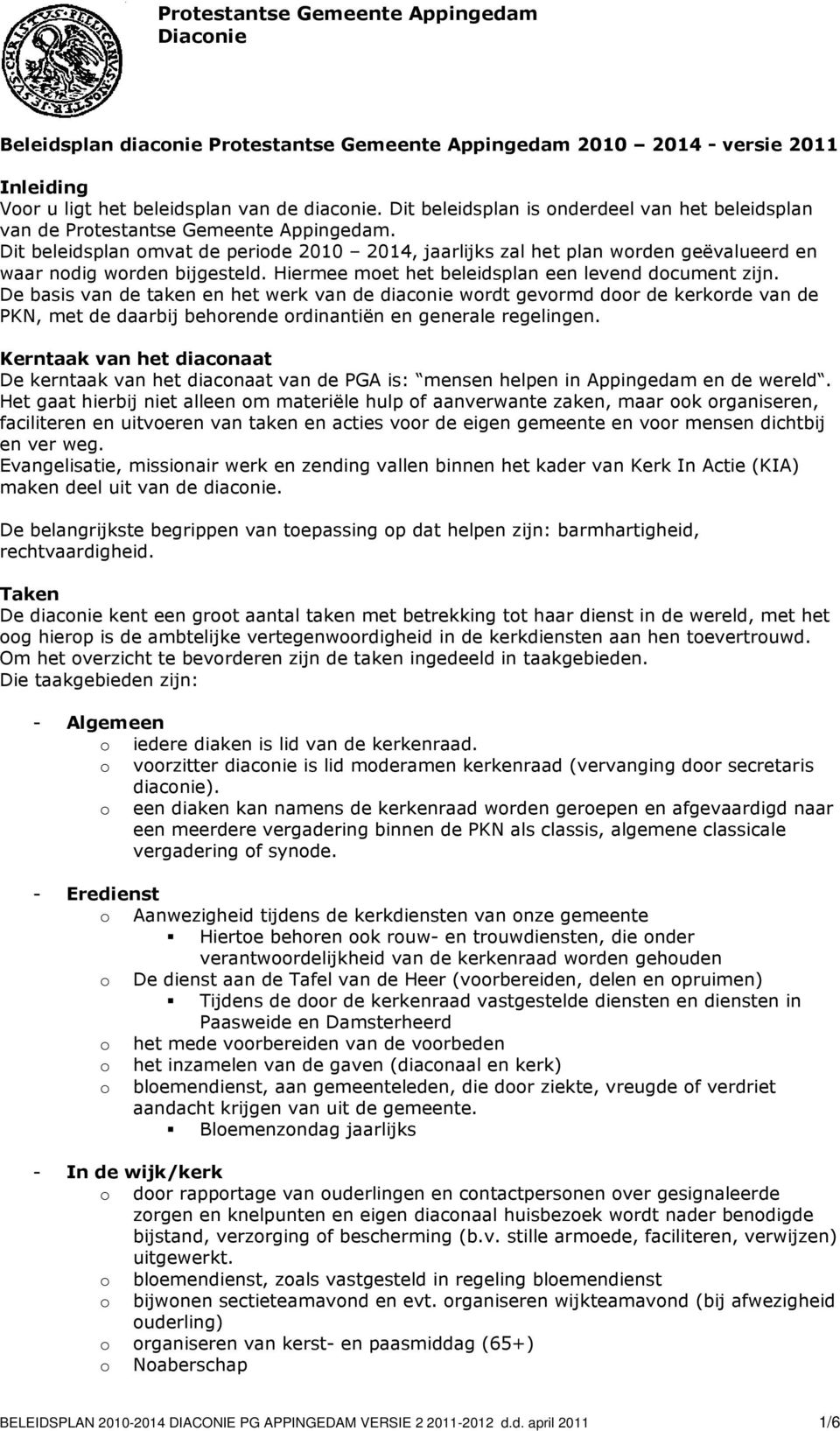 Dit beleidsplan mvat de peride 2010 2014, jaarlijks zal het plan wrden geëvalueerd en waar ndig wrden bijgesteld. Hiermee met het beleidsplan een levend dcument zijn.