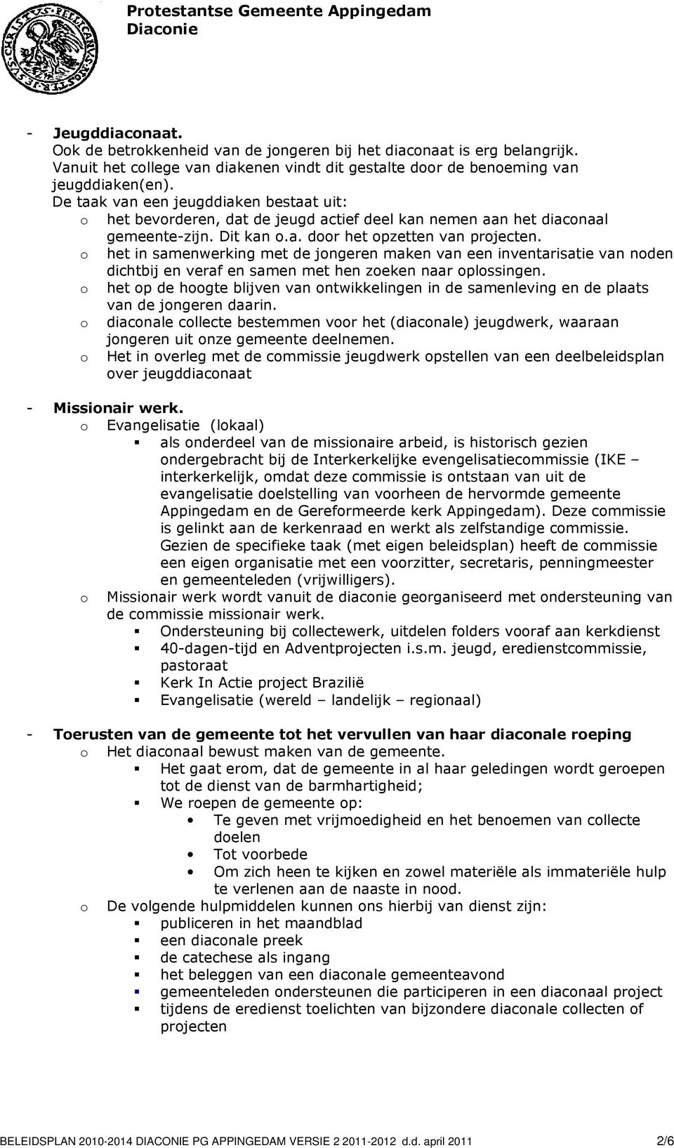 De taak van een jeugddiaken bestaat uit: het bevrderen, dat de jeugd actief deel kan nemen aan het diacnaal gemeente-zijn. Dit kan.a. dr het pzetten van prjecten.