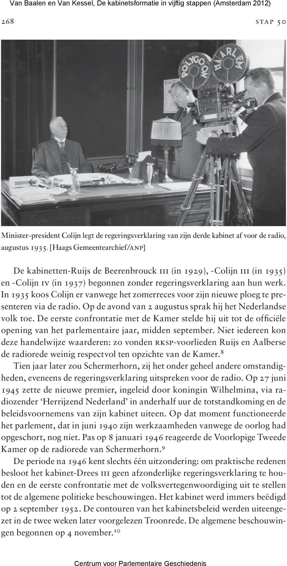 In 1935 koos Colijn er vanwege het zomerreces voor zijn nieuwe ploeg te presenteren via de radio. Op de avond van 2 augustus sprak hij het Nederlandse volk toe.