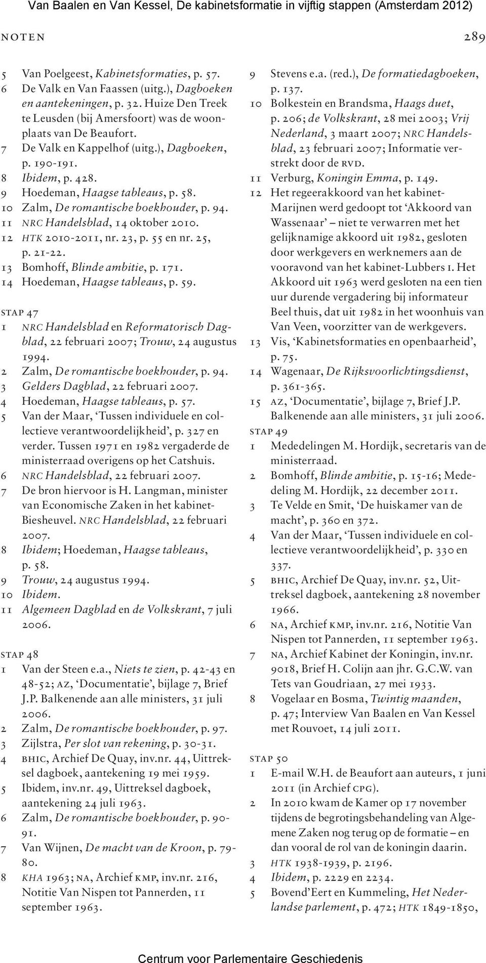 12 htk 2010-2011, nr. 23, p. 55 en nr. 25, p. 21-22. 13 Bomhoff, Blinde ambitie, p. 171. 14 Hoedeman, Haagse tableaus, p. 59.