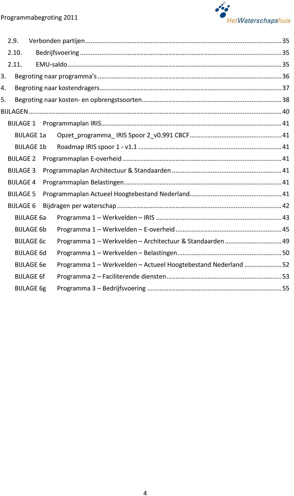 .. 41 BIJLAGE 3 Programmaplan Architectuur & Standaarden... 41 BIJLAGE 4 Programmaplan Belastingen... 41 BIJLAGE 5 Programmaplan Actueel Hoogtebestand Nederland... 41 BIJLAGE 6 Bijdragen per waterschap.