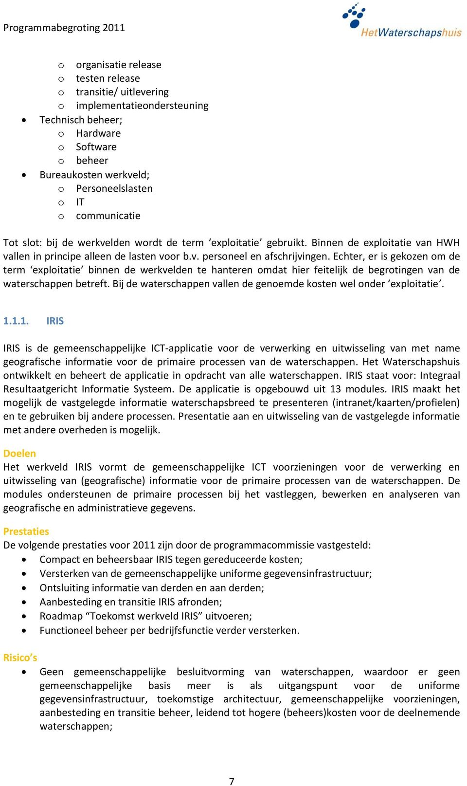 Echter, er is gekozen om de term exploitatie binnen de werkvelden te hanteren omdat hier feitelijk de begrotingen van de waterschappen betreft.