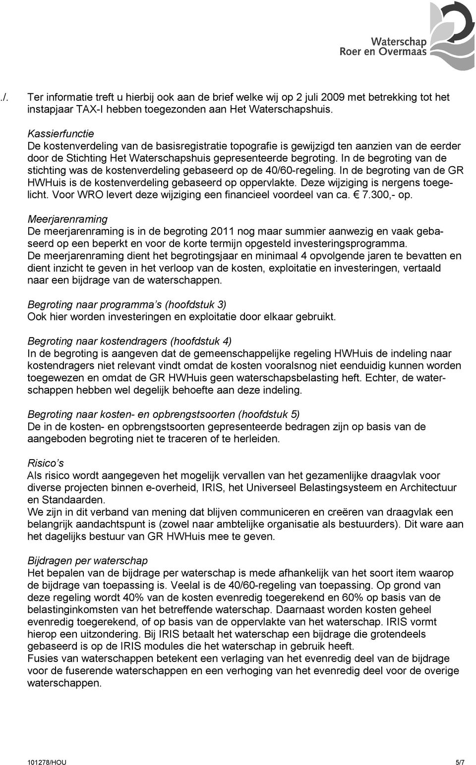 In de begroting van de stichting was de kostenverdeling gebaseerd op de 40/60-regeling. In de begroting van de GR HWHuis is de kostenverdeling gebaseerd op oppervlakte.