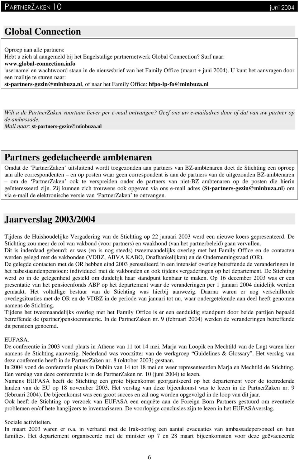 nl, of naar het Family Office: hfpo-lp-fo@minbuza.nl Wilt u de PartnerZaken voortaan liever per e-mail ontvangen? Geef ons uw e-mailadres door of dat van uw partner op de ambassade.