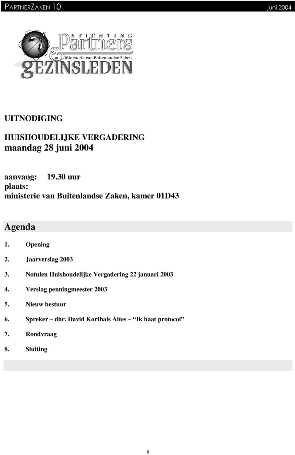 Jaarverslag 2003 3. Notulen Huishoudelijke Vergadering 22 januari 2003 4.